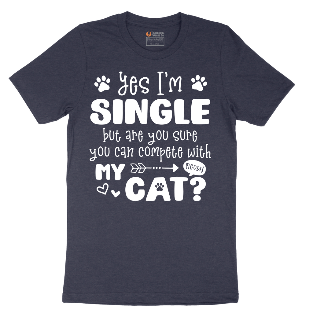 Yes I'm Single But are You Sure You Can Compete wit My Cat - Mens T-Shirt - Sizes S - 6XL
