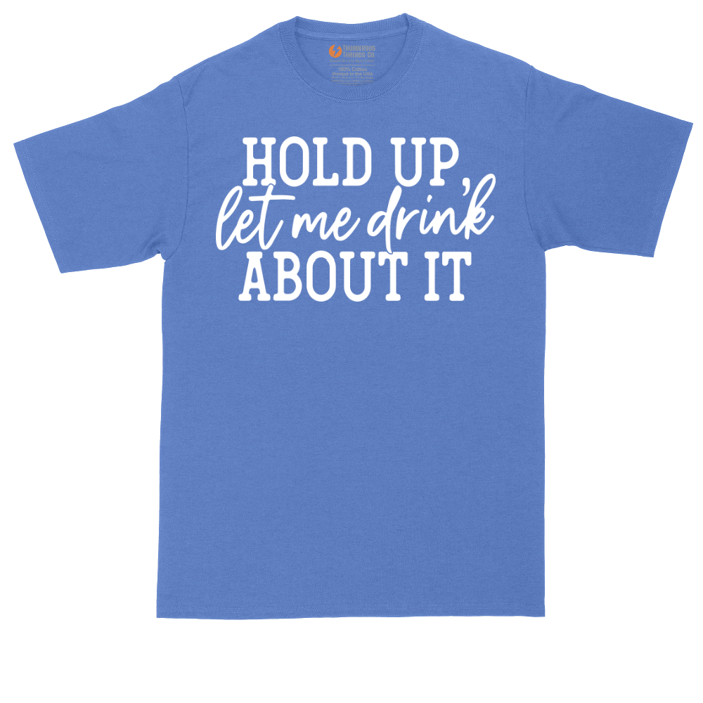 Hold Up Let Me Drink About It | Mens Tall T-Shirt