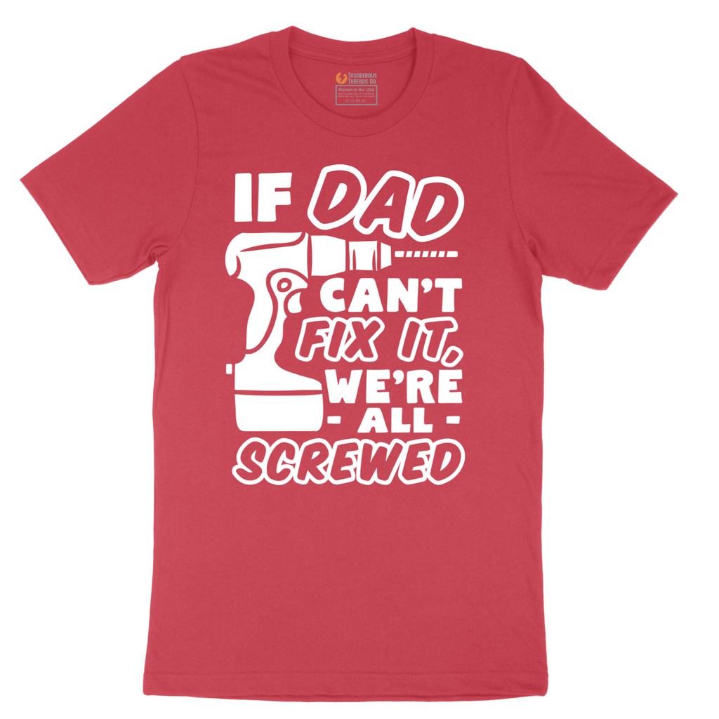 If Dad Can't Fix It Were all Screwed - Mens T-Shirt - Sizes S - 6XL