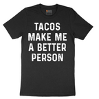 Tacos Make Me a Better Person - Mens T-Shirt - Sizes S - 6XL