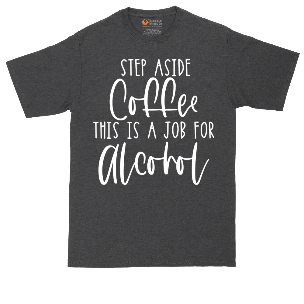 Step Aside Coffee this is a Job for Alcohol | Mens Tall T-Shirt