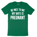 Be Nice to Me My Wife is Pregnant - Mens T-Shirt - Sizes S - 6XL