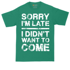 Sorry I'm Late I Didn't Want to Come Version 3 | Mens Tall T-Shirt
