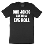 Dad Jokes are How Eye Roll - Mens T-Shirt - Sizes S - 6XL