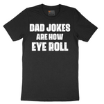 Dad Jokes are How Eye Roll - Mens T-Shirt - Sizes S - 6XL