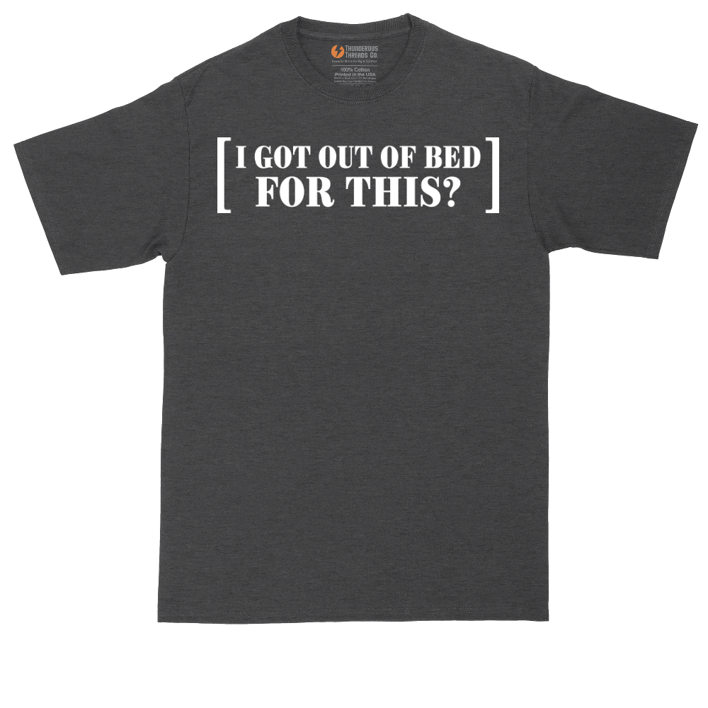 I Got Out of Bed for This | Mens Tall T-Shirt