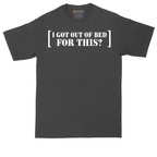 I Got Out of Bed for This | Mens Tall T-Shirt