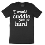 I Would Cuddle You So Hard - Mens T-Shirt - Sizes S - 6XL