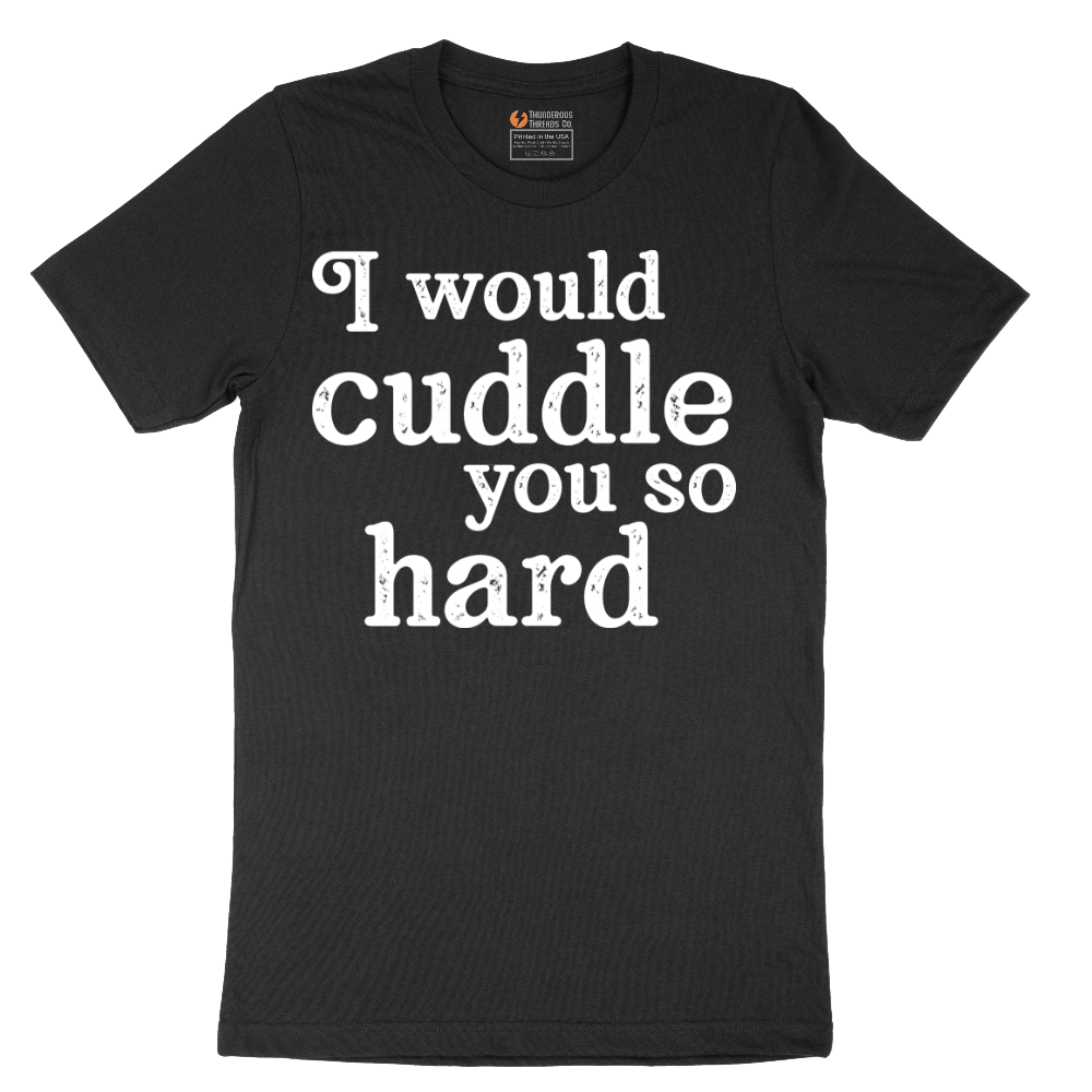 I Would Cuddle You So Hard - Mens T-Shirt - Sizes S - 6XL