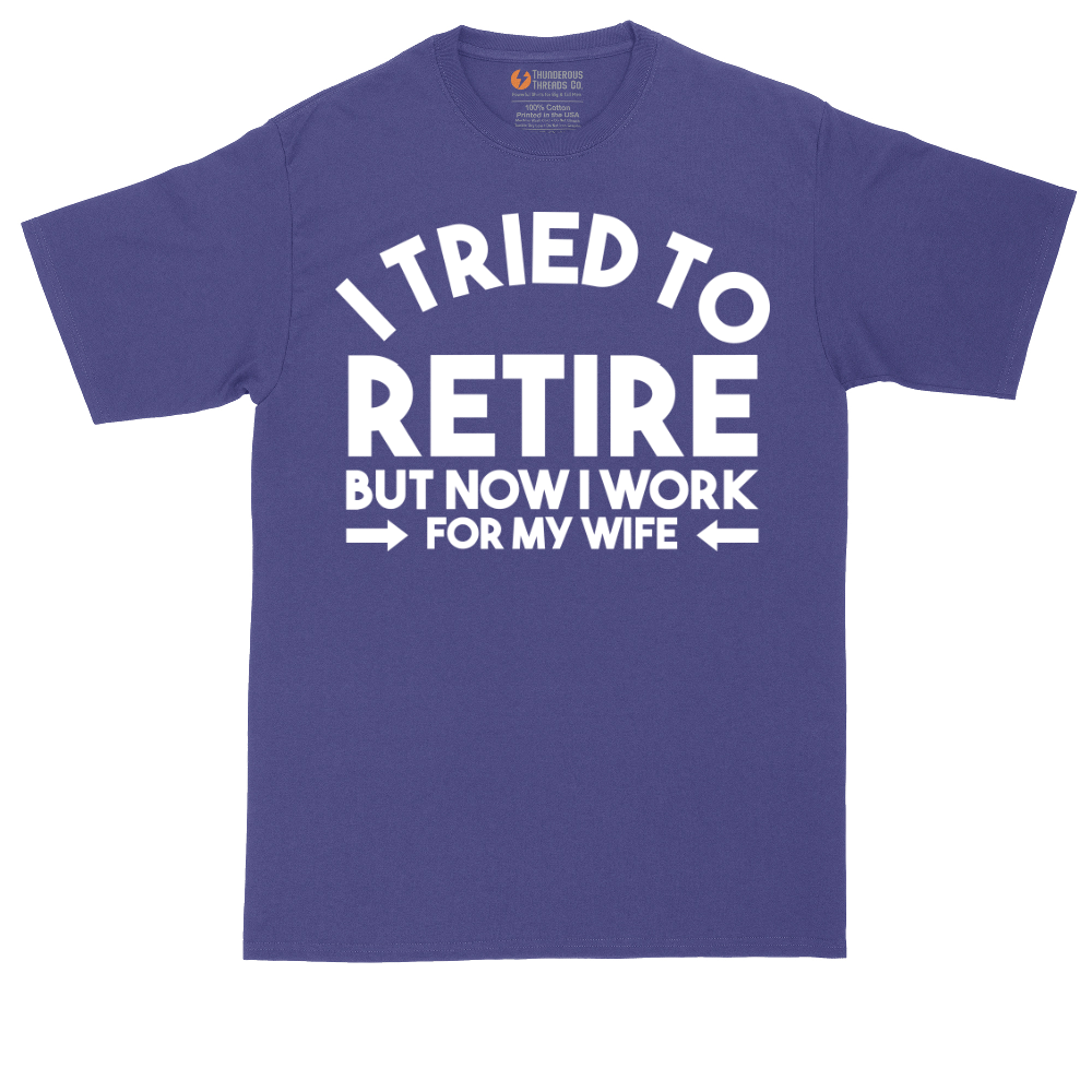 I Tried to Retire Now I Work for My Wife | Mens Tall T-Shirt
