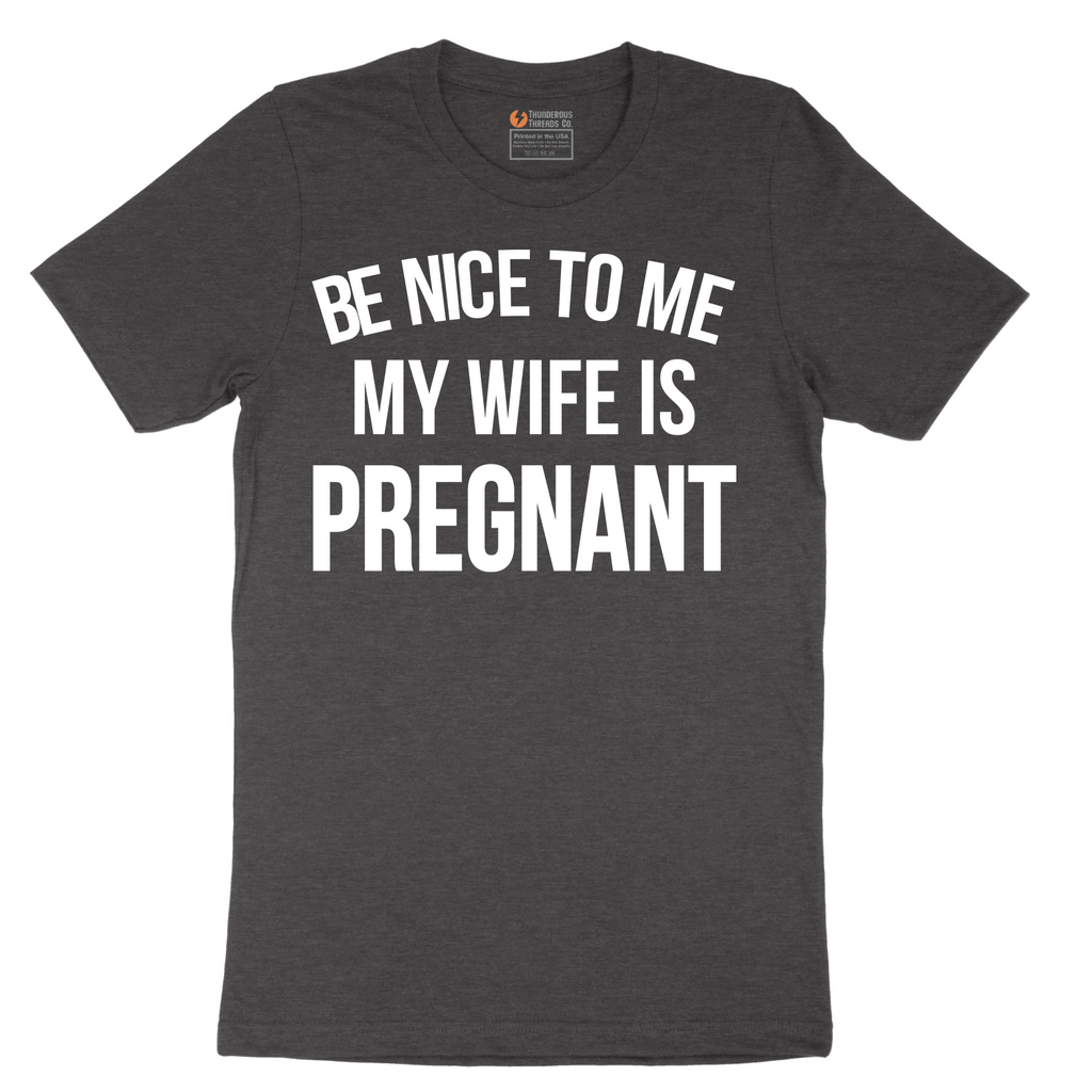Be Nice to Me My Wife is Pregnant - Mens T-Shirt - Sizes S - 6XL