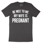 Be Nice to Me My Wife is Pregnant - Mens T-Shirt - Sizes S - 6XL