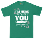 I'm Here Because You Broke Something Version 2 | Mens Tall T-Shirt