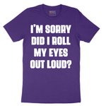 I'm Sorry Did I Roll My Eyes Out Loud Version 2 - Mens T-Shirt - Sizes S - 6XL