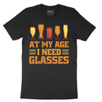 At My Age I Need Glasses - Mens T-Shirt - Sizes S - 6XL