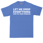 Let Me Drop Everything and Fix Your Problem | Mens Tall T-Shirt