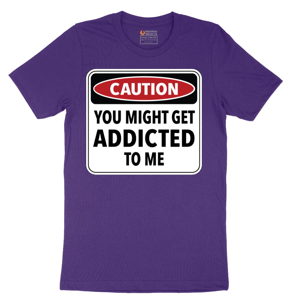 Caution You Might Get Addicted to Me - Mens T-Shirt - Sizes S - 6XL