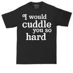 I Would Cuddle You So Hard | Mens Tall T-Shirt