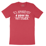 So Apparently I Have an Attitude - Mens T-Shirt - Sizes S - 6XL