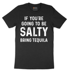 If You're Going to Be Salty Bring Tequila - Mens T-Shirt - Sizes S - 6XL