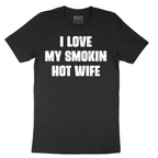 I Love My Smokin Hot Wife - Mens T-Shirt - Sizes S - 6XL