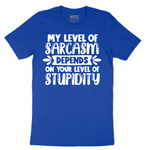 My Level of Sarcasm Depends on Your Level of Stupidity - Mens T-Shirt - Sizes S - 6XL