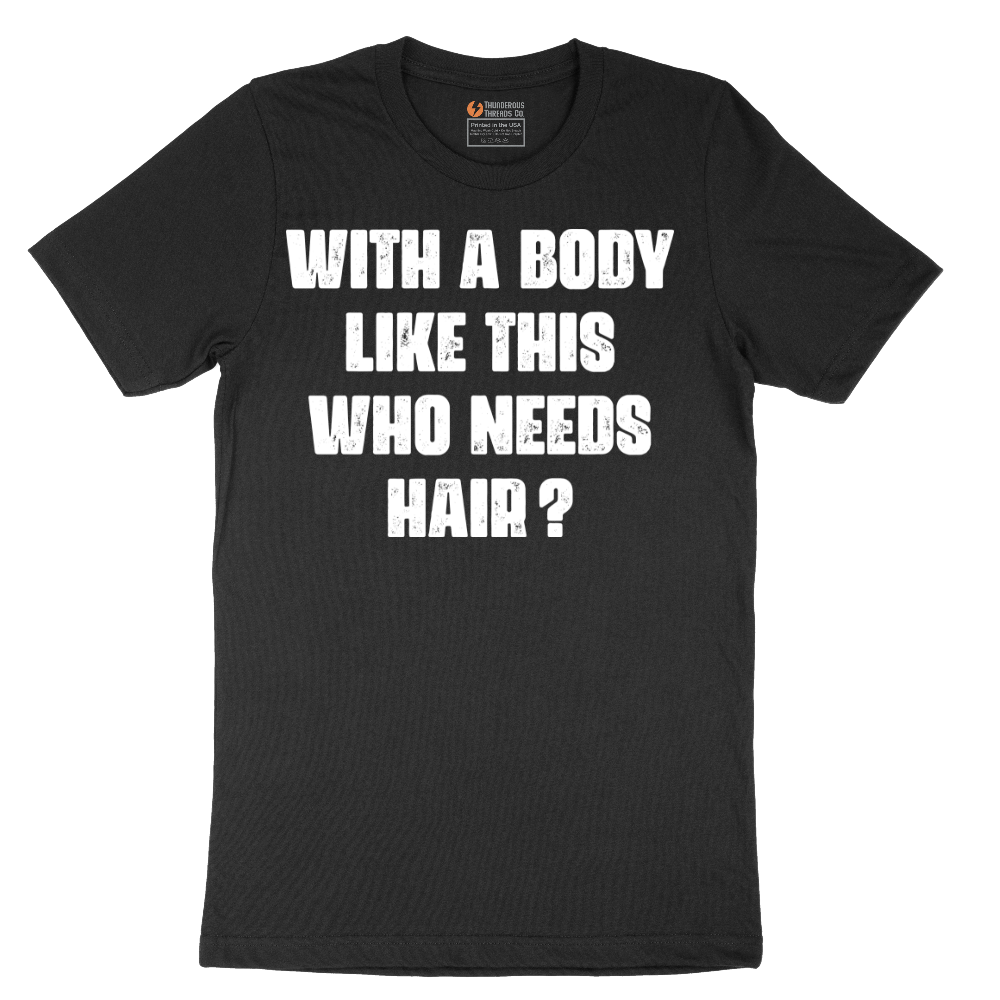 With a Body Like This Who Needs Hair - Mens T-Shirt - Sizes S - 6XL