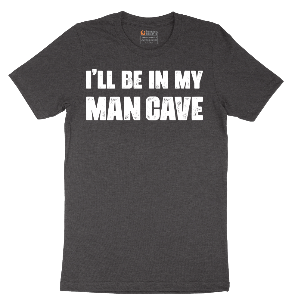 I'll Be in My Man Cave - Mens T-Shirt - Sizes S - 6XL