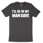 I'll Be in My Man Cave - Mens T-Shirt - Sizes S - 6XL