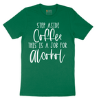 Step Aside Coffee this is a Job for Alcohol - Mens T-Shirt - Sizes S - 6XL