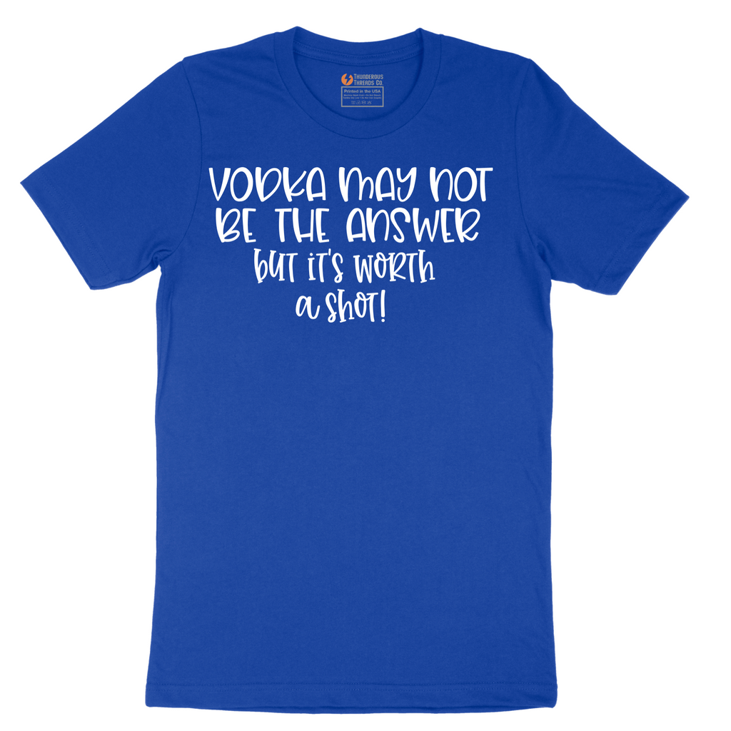 Vodka May Not be the Answer but Its Worth a Shot - Mens T-Shirt - Sizes S - 6XL