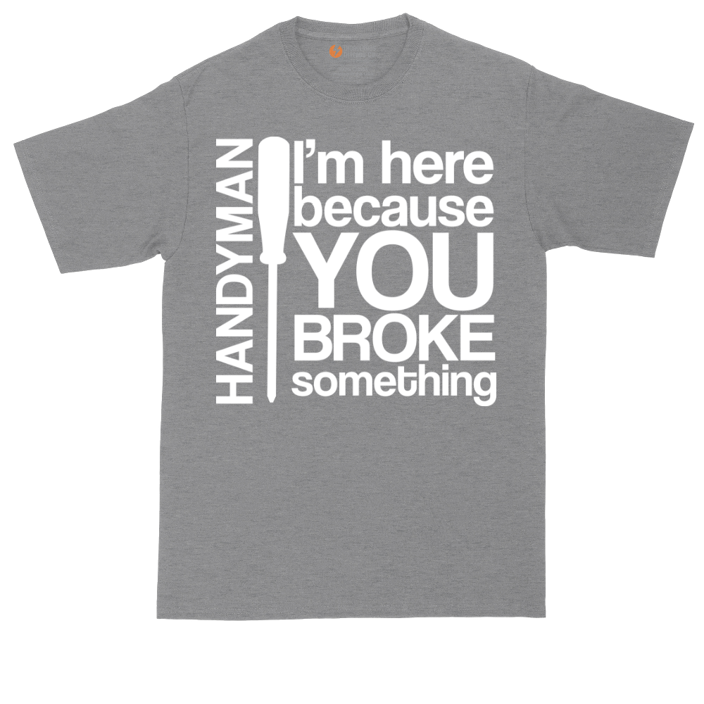 I'm Here Because You Broke Something | Mens Tall T-Shirt
