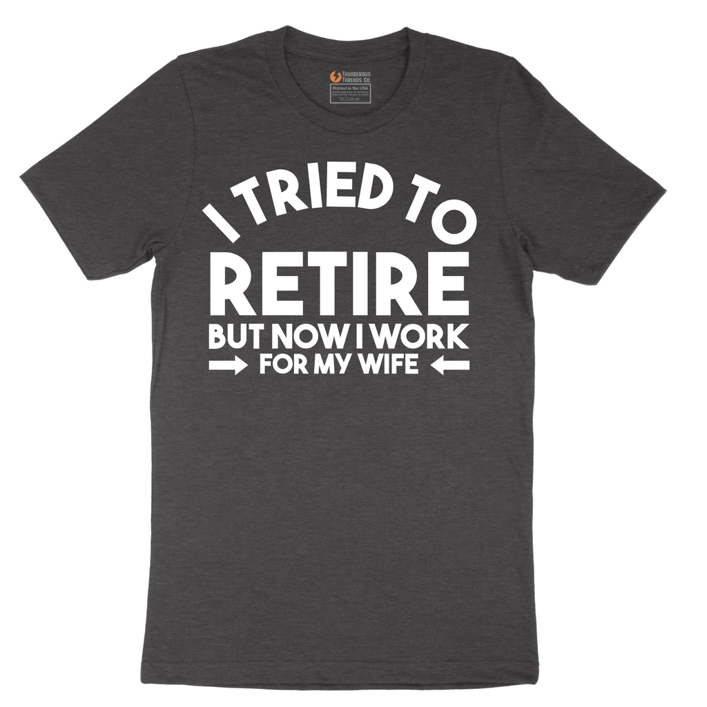 I Tried to Retire Now I Work for My Wife - Mens T-Shirt - Sizes S - 6XL
