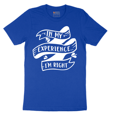 In My Experience I'm Right - Mens T-Shirt - Sizes S - 6XL