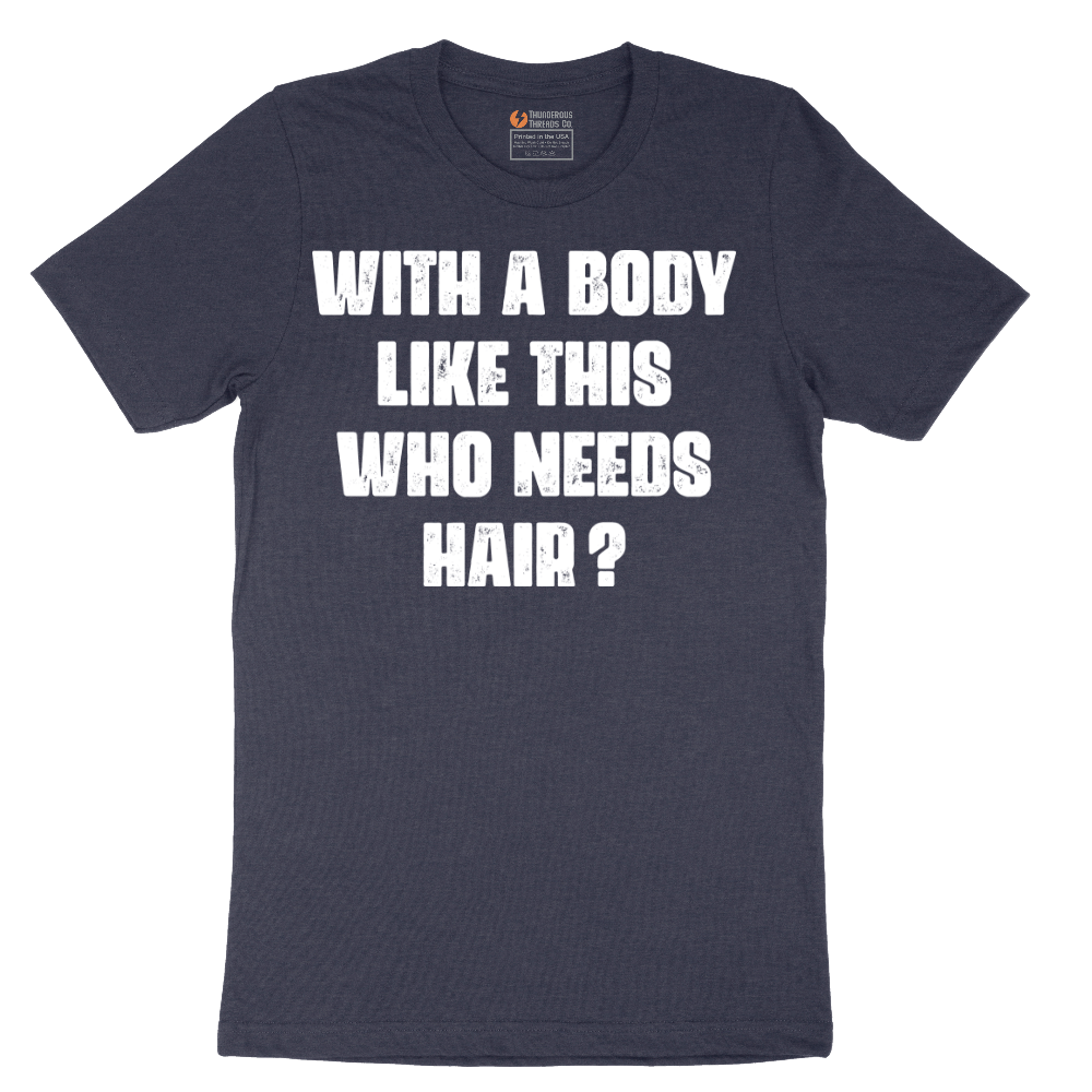 With a Body Like This Who Needs Hair - Mens T-Shirt - Sizes S - 6XL