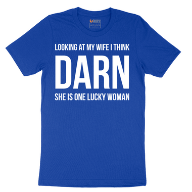 Looking at My Wife I Think Darn She is One Lucky Woman - Mens T-Shirt - Sizes S - 6XL