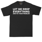 Let Me Drop Everything and Fix Your Problem | Mens Tall T-Shirt