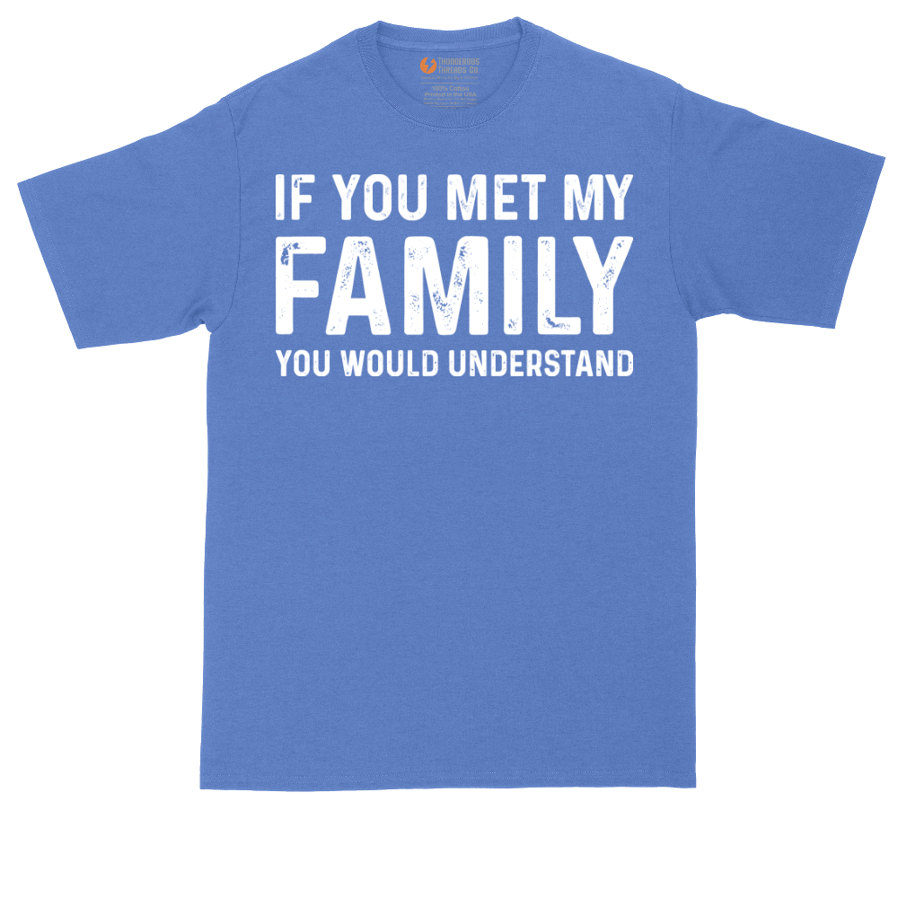 If You Met My Family You Would Understand | Mens Tall T-Shirt