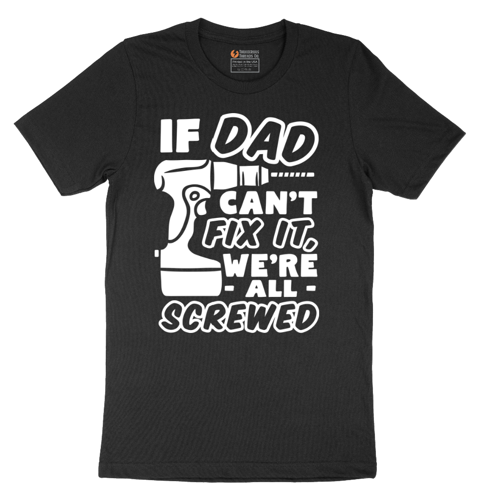 If Dad Can't Fix It Were all Screwed - Mens T-Shirt - Sizes S - 6XL