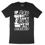 If Dad Can't Fix It Were all Screwed - Mens T-Shirt - Sizes S - 6XL