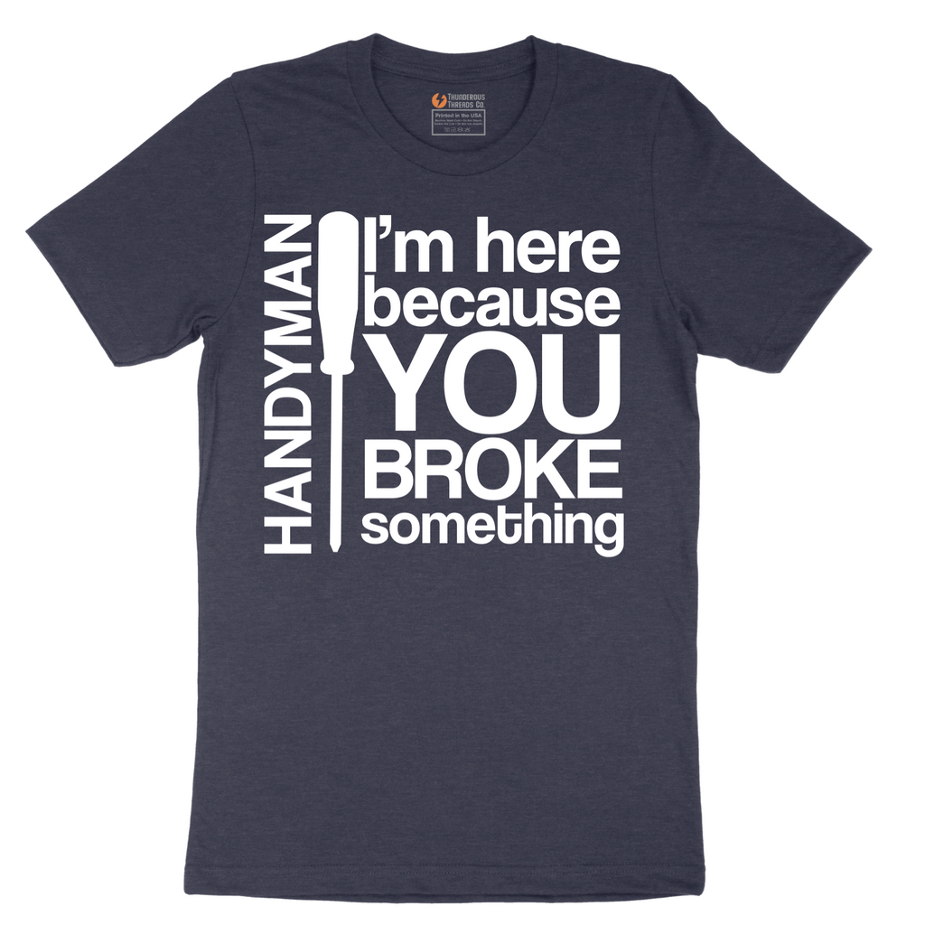I'm Here Because You Broke Something - Mens T-Shirt - Sizes S - 6XL