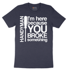 I'm Here Because You Broke Something - Mens T-Shirt - Sizes S - 6XL