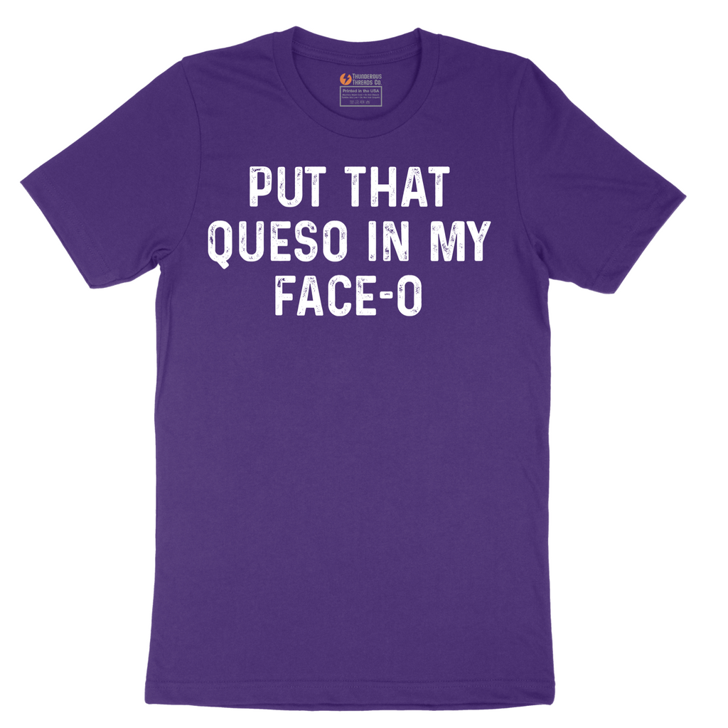 Put that Queso in My Face-O - Mens T-Shirt - Sizes S - 6XL