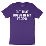 Put that Queso in My Face-O - Mens T-Shirt - Sizes S - 6XL