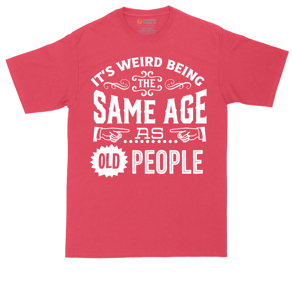 Its Weird Being the Same Age as Old People | Mens Tall T-Shirt