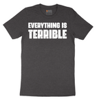 Everything is Terrible - Mens T-Shirt - Sizes S - 6XL