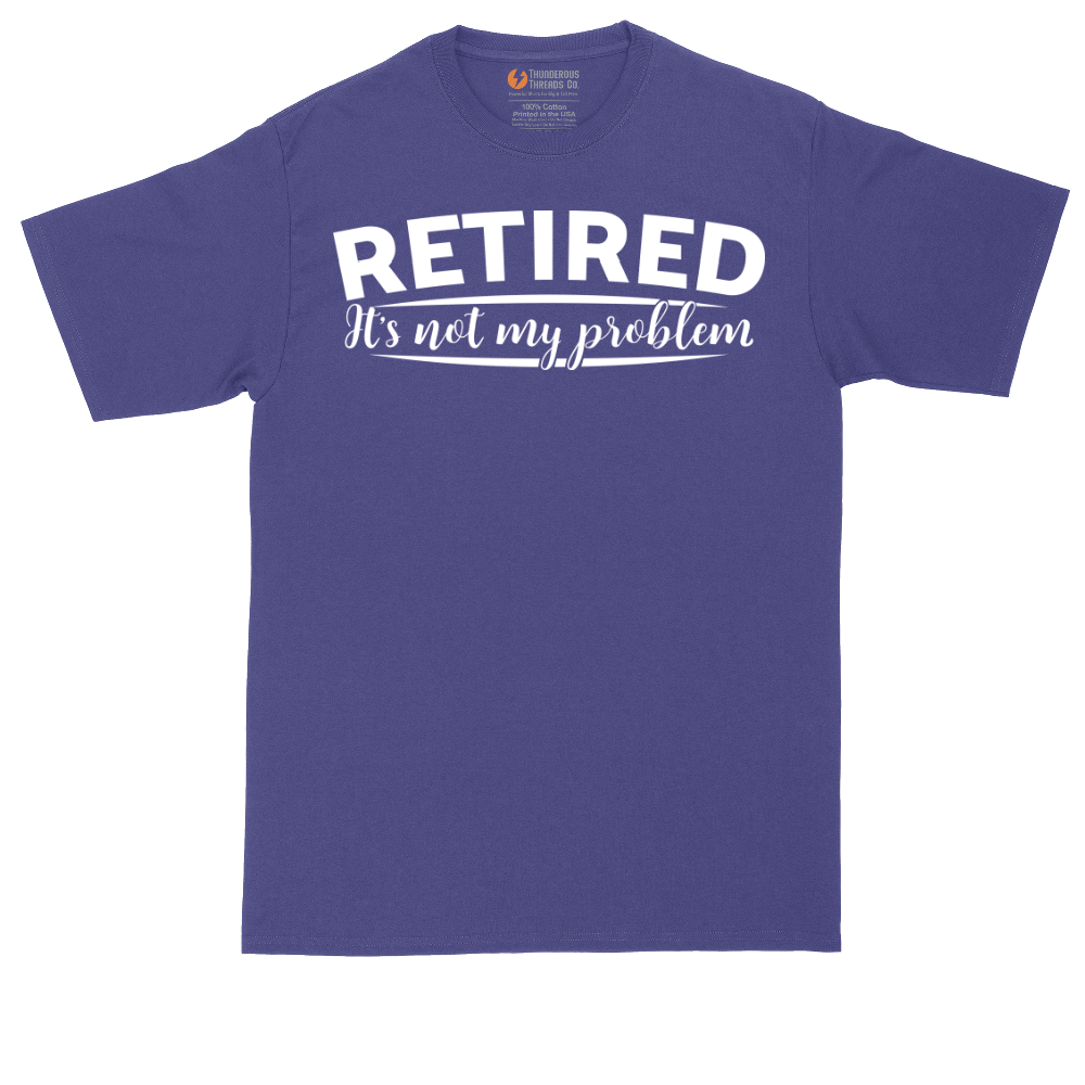 Retired Its Not My Problem | Mens Tall T-Shirt