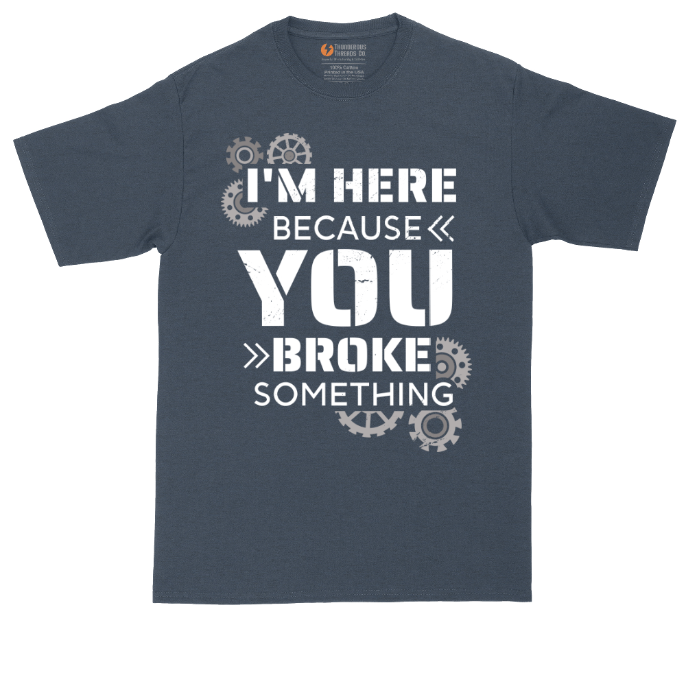I'm Here Because You Broke Something Version 2 | Mens Tall T-Shirt