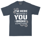 I'm Here Because You Broke Something Version 2 | Mens Tall T-Shirt