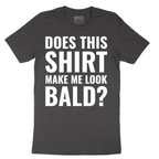 Does This Shirt Make Me Look Bald - Mens T-Shirt - Sizes S - 6XL